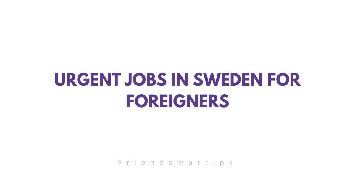 Urgent Jobs in Sweden For Foreigners