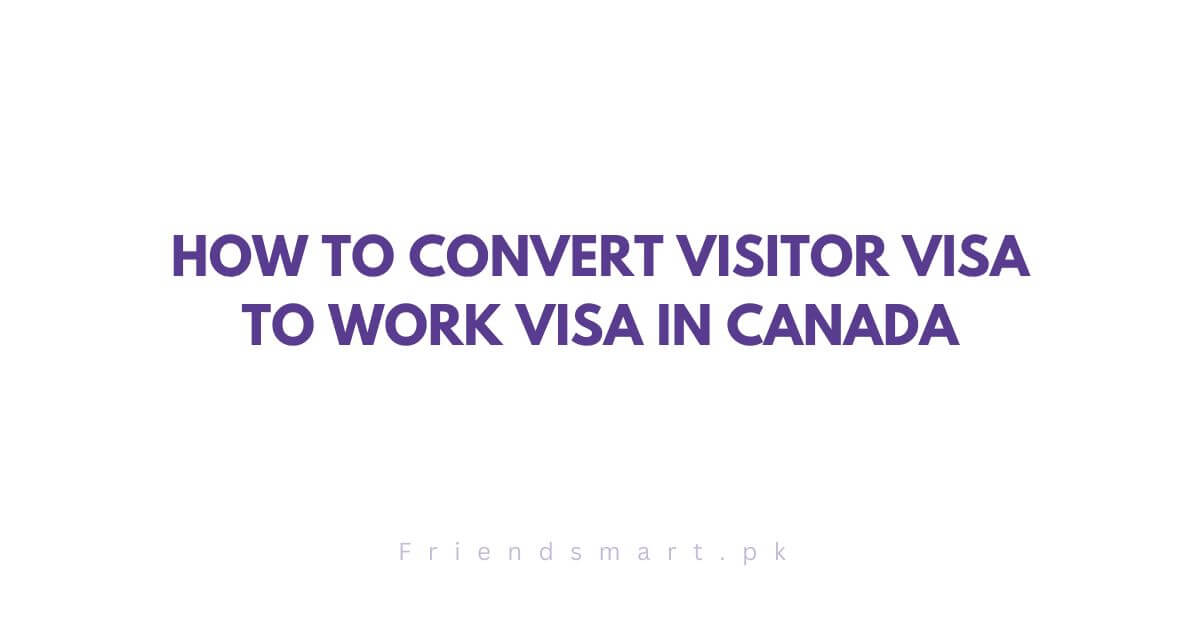 How to Convert Visitor Visa to Work Visa in Canada