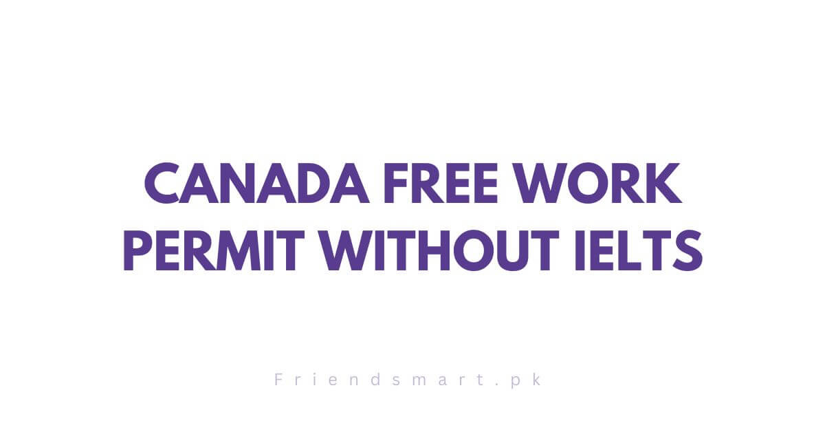 Canada Free Work Permit Without IELTS