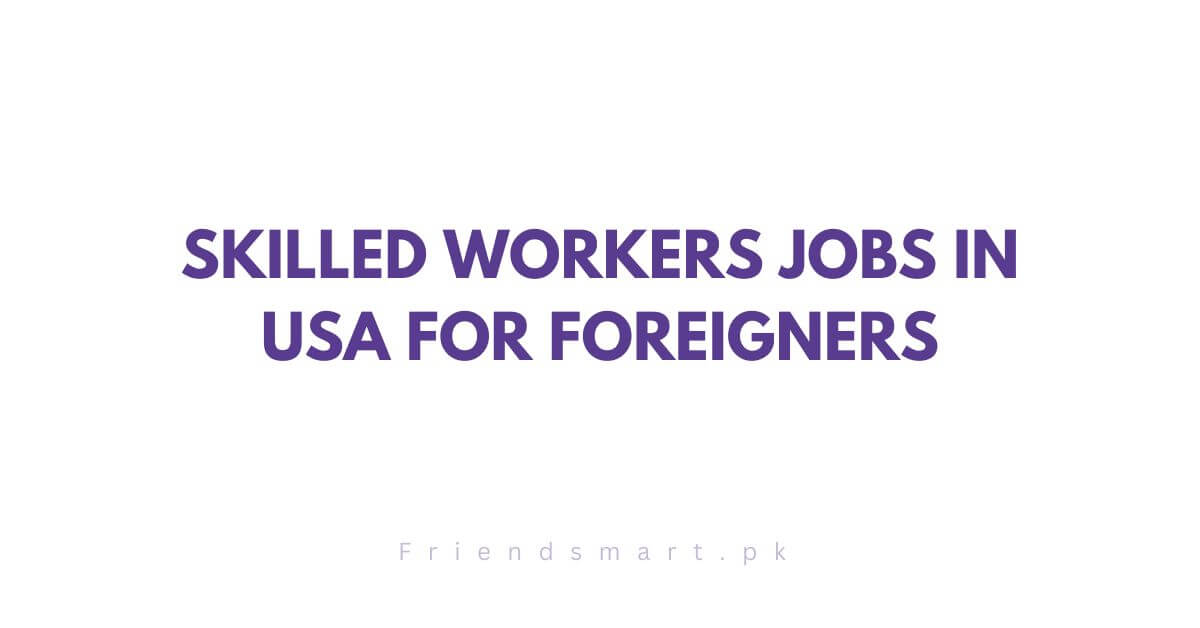 Skilled Workers Jobs in USA For Foreigners