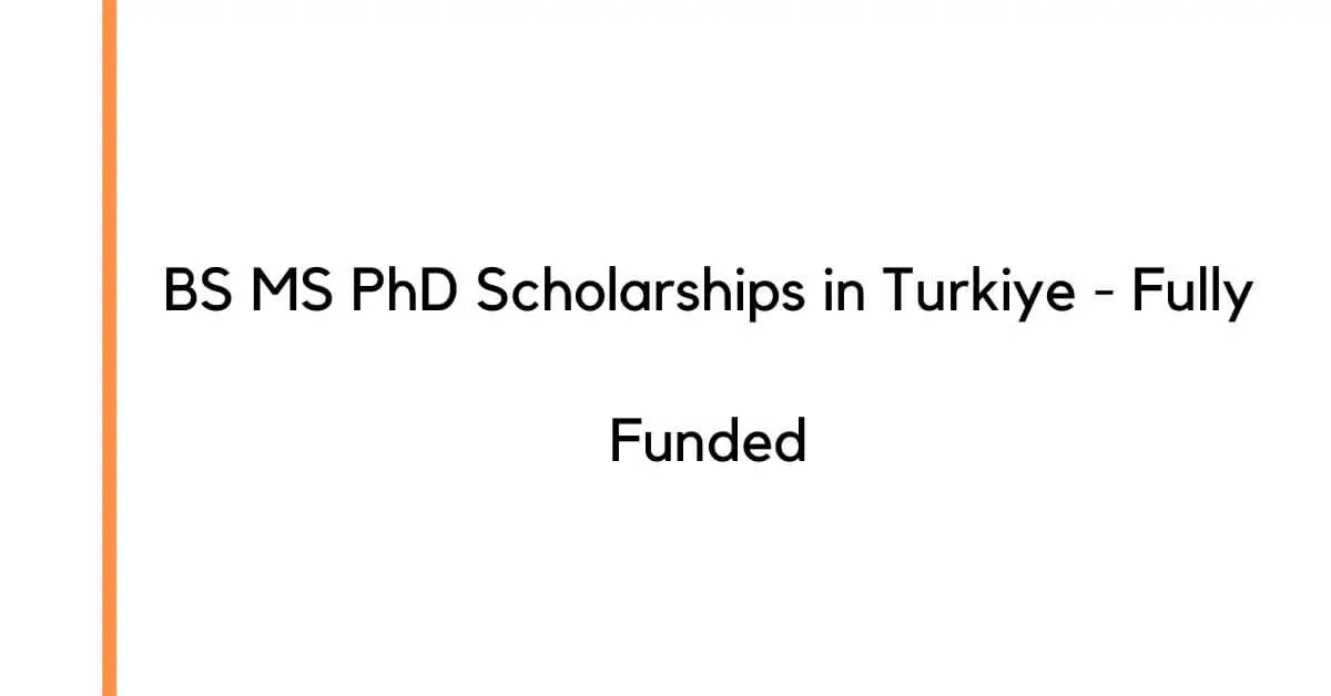 BS MS PhD Scholarships in Turkiye