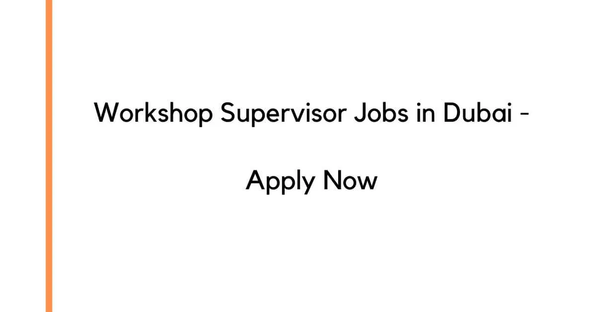 Workshop Supervisor Jobs in Dubai